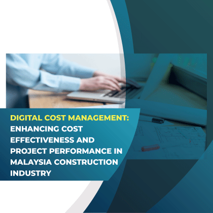 DIGITAL COST MANAGEMENT: ENHANCING COST EFFECTIVENESS AND PROJECT PERFOMANCE IN MALAYSIA CONSTRUCTION INDUSTRY