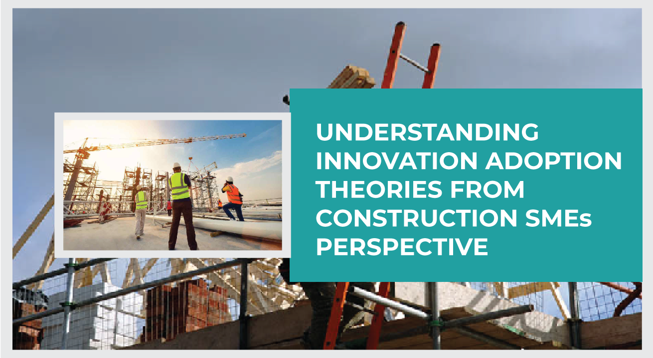 UNDERSTANDING INNOVATION ADOPTION THEORIES FROM CONSTRUCTION SMEs PERSPECTIVE